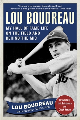 Lou Boudreau: My Hall of Fame Life on the Field and Behind the MIC - Boudreau, Lou, and Schneider, Russell, and Brickhouse, Jack (Foreword by)