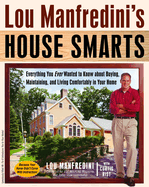 Lou Manfredini's House Smarts: Everything You Ever Wanted to Know about Buying, Maintaining, and Living Comfortably in Your Home