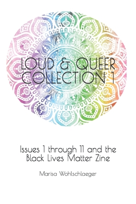 Loud & Queer Collection 1: Issues 1 through 11 and the Black Lives Matter Zine - Wohlschlaeger, Marisa