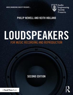 Loudspeakers: For Music Recording and Reproduction - Newell, Philip, and Holland, Keith