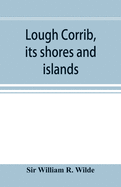 Lough Corrib, its shores and islands: with notices of Lough Mask