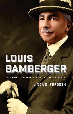 Louis Bamberger: Department Store Innovator and Philanthropist - Forgosh, Linda B