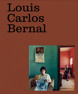 Louis Carlos Bernal: Monografa - Bernal, Louis Carlos (Photographer), and Ferrer, Elizabeth, and Senf, Rebecca (Text by)