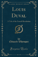 Louis Duval: A Tale of the French Revolution (Classic Reprint)
