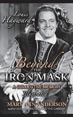 Louis Hayward: Beyond the Iron Mask A Collective Memoir Illustrated (hardback) - Anderson, Mary Ann, PhD, RN, CS, CNA