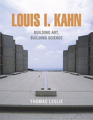 Louis I. Kahn: Building Art, Building Science - Leslie, Thomas