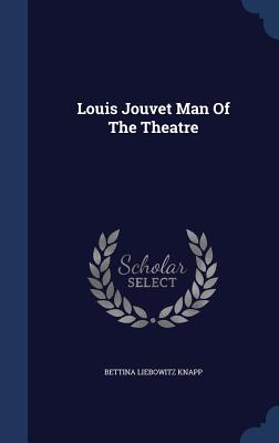 Louis Jouvet Man of the Theatre - Knapp, Bettina Liebowitz