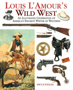 Louis L'Amour's Wild West: An Illustrated Celebration of America's Favorite Writer of Westerns