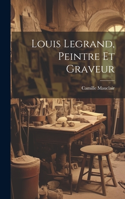 Louis Legrand, Peintre Et Graveur - Mauclair, Camille