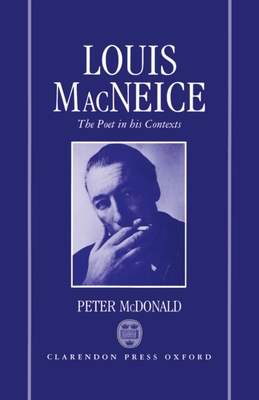 Louis MacNeice: The Poet in His Contexts - McDonald, Peter