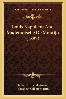 Louis Napoleon and Mademoiselle de Montijo (1897) - De Saint-Amand, Imbert, and Martin, Elizabeth Gilbert (Translated by)