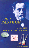 Louis Pasteur and the Founding of Microbiology