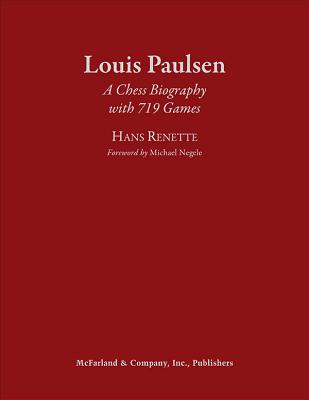 Louis Paulsen: A Chess Biography with 719 Games - Renette, Hans