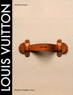 Louis Vuitton: The Birth of Modern Luxury - Pasols, Paul-Gerard