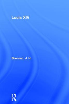 Louis XIV - Shennan, J H