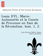 Louis XVI., Marie-Antoinette et le Comte de Provence en face de la Re volution. tom. 1, 2.