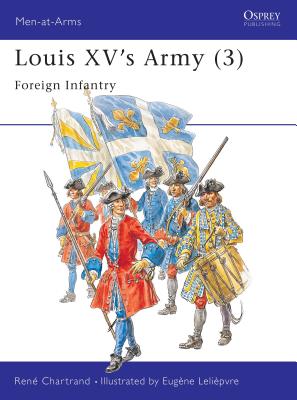 Louis XV's Army (3): Foreign Infantry - Chartrand, Ren