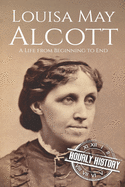 Louisa May Alcott: A Life from Beginning to End