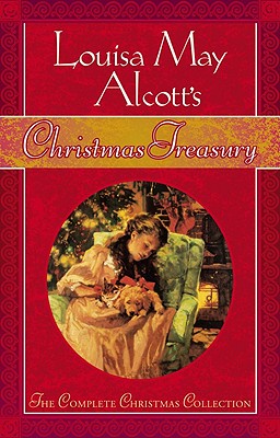 Louisa May Alcott's Christmas Treasury - Alcott, Louisa May, and Hines, Stephen W (Compiled by)