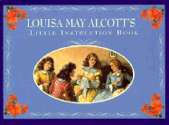 Louisa May Alcott's Little Instruction Book - Alcott, Louisa May, and Kaufman, Lois L (Editor), and Beilenson, Evelyn L (Editor)