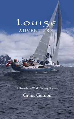 Louise Adventure: A Round-the-World Sailing Odyssey - Gordon, Grant