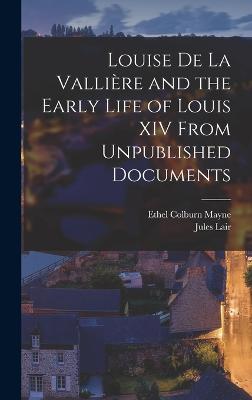 Louise de La Vallire and the Early Life of Louis XIV From Unpublished Documents - Mayne, Ethel Colburn, and Lair, Jules