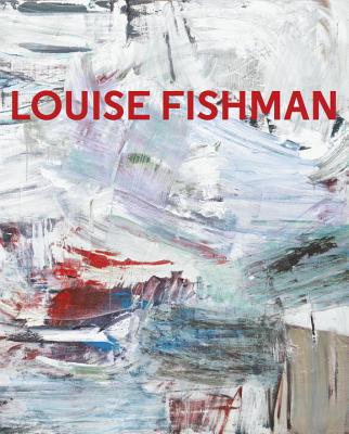 Louise Fishman - Posner, Helaine (Contributions by), and Fishman, Louise (Contributions by), and Moyer, Carrie (Contributions by)