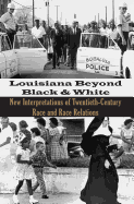 Louisiana Beyond Black and White: New Interpretations of Twentieth-Century Race and Race Relations