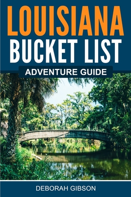 Louisiana Bucket List Adventure Guide - Gibson, Deborah