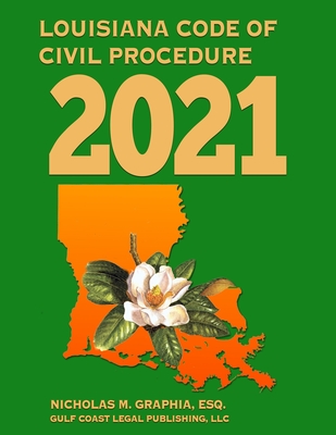 Louisiana Code of Civil Procedure 2021 - Graphia, Nicholas M, and Legal Publishing LLC, Gulf Coast