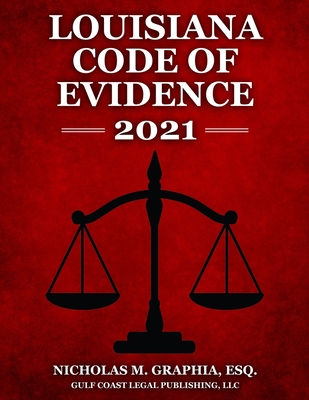 Louisiana Code of Evidence 2021 - Graphia, Nicholas M, and Legal Publishing LLC, Gulf Coast