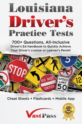 Louisiana Driver's Practice Tests: 700+ Questions, All-Inclusive Driver's Ed Handbook to Quickly achieve your Driver's License or Learner's Permit (Cheat Sheets + Digital Flashcards + Mobile App) - Vast, Stanley