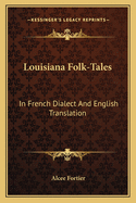 Louisiana Folk-Tales: In French Dialect and English Translation