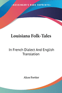 Louisiana Folk-Tales: In French Dialect And English Translation
