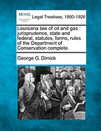 Louisiana Law of Oil and Gas: Jurisprudence, State and Federal: Statutes, Forms, Rules of the Department of Conservation Complete