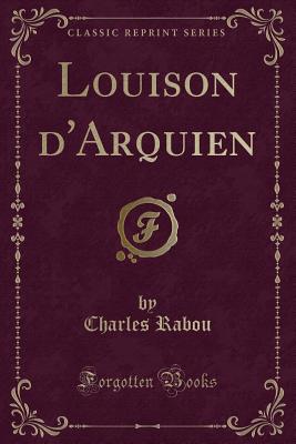 Louison D'Arquien (Classic Reprint) - Rabou, Charles