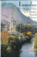 Lourdes: The Original File by a Sceptic Turned Believer