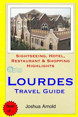 Lourdes Travel Guide: Sightseeing, Hotel, Restaurant & Shopping Highlights - Arnold, Joshua