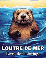 Loutre de Mer Livre de Coloriage: 50 Images Mignonnes pour Lutter Contre le Stress et se D?tendre