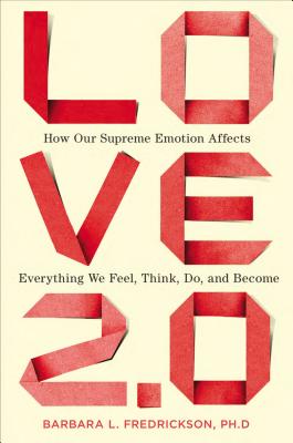 Love 2.0: How Our Supreme Emotion Affects Everything We Feel, Think, Do, and Become - Fredrickson, Barbara L, PhD