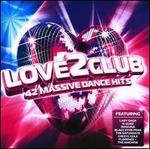 Love 2 Club: 42 Massive Dance Hits