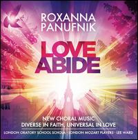 Love Abide: New Choral Music by Roxanna Panufnik - Ben Fleetwood Smyth (tenor); Gilles Sinclair (treble); Gilles Sinclair (treble); Heather Shipp (mezzo-soprano);...