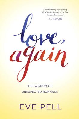 Love, Again: The Wisdom of Unexpected Romance - Pell, Eve