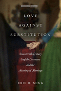 Love Against Substitution: Seventeenth-Century English Literature and the Meaning of Marriage