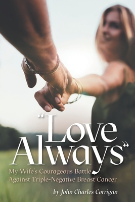 Love Always: My Wife's Courageous Battle Against Triple-Negative Breast Cancer - Corrigan, John Charles