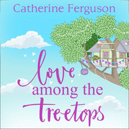 Love Among the Treetops:: A Feel Good Read Filled with Romance