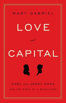 Love and Capital: Karl and Jenny Marx and the Birth of a Revolution - Gabriel, Mary