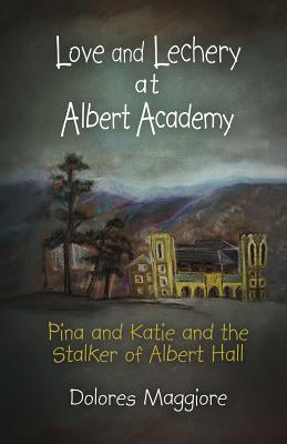 Love and Lechery at Albert Academy: Pina and Katie and the Stalker of Albert Hall - Maggiore, Dolores