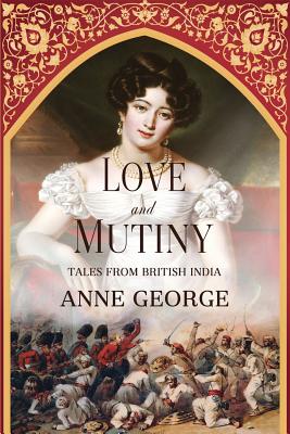 Love and Mutiny: Tales from British India - George, Anne