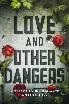 Love and Other Dangers: A Dystopian Romance Anthology - Stevens, Audrey M, and Plumb, Kennedy, and McEntire, K R S